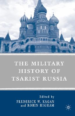 The Military History of Tsarist Russia - Kagan, F (Editor), and Higham, R (Editor)