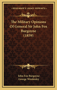 The Military Opinions of General Sir John Fox Burgoyne (1859)