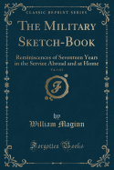 The Military Sketch-Book, Vol. 1 of 2: Reminiscences of Seventeen Years in the Service Abroad and at Home (Classic Reprint)