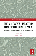 The Military's Impact on Democratic Development: Midwives or gravediggers of democracy?