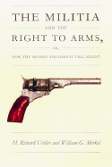The Militia and the Right to Arms: Or, How the Second Amendment Fell Silent