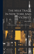 The Milk Trade In New York And Vicinity: Giving An Account Of The Sale Of Pure And Adulterated Milk