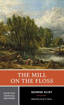 The Mill on the Floss: A Norton Critical Edition - Eliot, George, and Christ, Carol T (Editor)