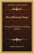 The Millennial Hope: A Phase of Wartime Thinking (1918)