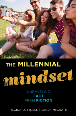 The Millennial Mindset: Unraveling Fact from Fiction - Luttrell, Regina, and McGrath, Karen