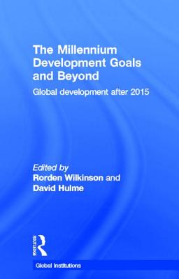 The Millennium Development Goals and Beyond: Global Development after 2015 - Wilkinson, Rorden (Editor), and Hulme, David (Editor)