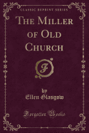 The Miller of Old Church (Classic Reprint)