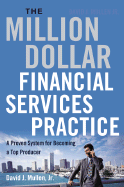 The Million-Dollar Financial Services Practice: A Proven System for Becoming a Top Producer - Mullen, David J, Jr.