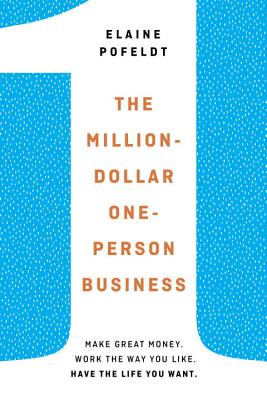 The Million-Dollar, One-Person Business: Make Great Money. Work the Way You Like. Have the Life You Want. - Pofeldt, Elaine