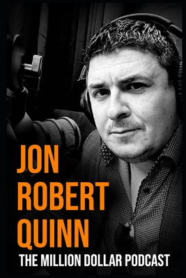 The Million Dollar Podcast: Everything You Need to Know About Building a Podcast and Getting Rich from it - Quinn, Jon Robert