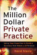 The Million Dollar Private Practice: Using Your Expertise to Build a Business That Makes a Difference