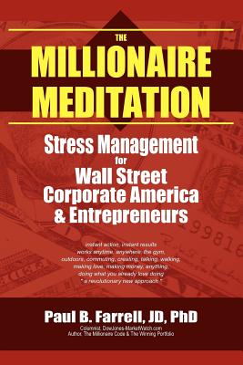 The Millionaire Meditation: Stress Management for Wall Street, Corporate America and Entrepreneurs - Farrell, Paul B, PhD, JD