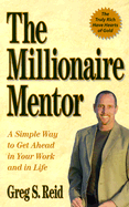 The Millionaire Mentor: A Simple Way to Get Ahead in Your Work and in Life - Reid, Greg S