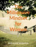 The Millionaire Mindset for Women: Own It, Earn It, Build It