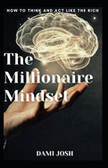 The Millionaire Mindset: How to Think and Act Like the Rich