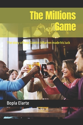 The Millions Game: The story of how Gastn Iribarren made his luck - Elarte, Bopla