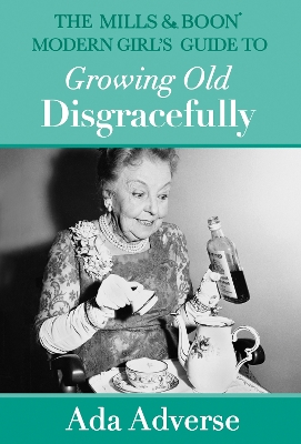 The Mills & Boon Modern Girl's Guide to Growing Old Disgracefully - Adverse, Ada