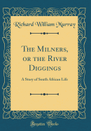 The Milners, or the River Diggings: A Story of South African Life (Classic Reprint)