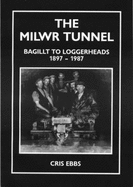 The Milwr Tunnel: Bagillt to Loggerheads, 1897-1987 - Ebbs, Cris