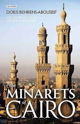 The Minarets of Cairo: Islamic Architecture from the Arab Conquest to the End of the Ottoman Period - Behrens-Abouseif, Doris, and O'Kane, Bernard (Photographer), and Warner, Nicholas (Contributions by)