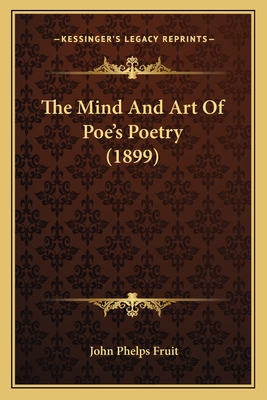 The Mind and Art of Poe's Poetry (1899) - Fruit, John Phelps
