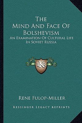 The Mind And Face Of Bolshevism: An Examination Of Cultural Life In Soviet Russia - Fulop-Miller, Rene