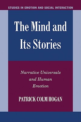 The Mind and its Stories: Narrative Universals and Human Emotion - Hogan, Patrick Colm