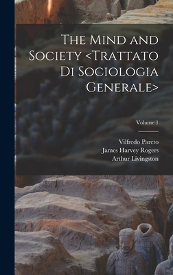 The Mind and Society ; Volume 1 - Pareto, Vilfredo, and Livingston, Arthur, and Bongiorno, Andrew