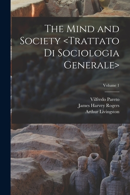 The Mind and Society ; Volume 1 - Pareto, Vilfredo, and Livingston, Arthur, and Bongiorno, Andrew