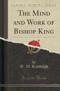 The Mind and Work of Bishop King (Classic Reprint)