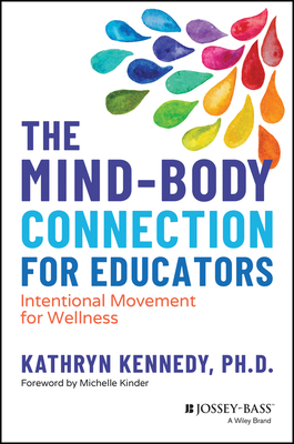 The Mind-Body Connection for Educators: Intentional Movement for Wellness - Kennedy, Kathryn