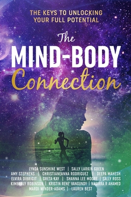 The Mind-Body Connection: The Keys to Unlocking Your Full Potential - West, Lynda Sunshine, and Larkin Green, Sally