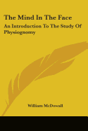 The Mind In The Face: An Introduction To The Study Of Physiognomy