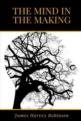 The Mind in the Making - Robinson, James Harvey