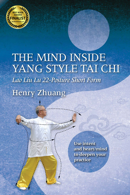 The Mind Inside Yang Tai CHI: Lao Liu Lu 22-Posture Short Form - Zhuang, Henry Yinghao