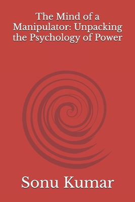 The Mind of a Manipulator: Unpacking the Psychology of Power - Pathania, Simran, and Kumar, Sonu