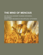 The Mind of Mencius: Or, Political Economy founded upon moral Philosophy