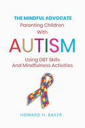 The Mindful Advocate: Parenting Children with Autism using DBT Skills and Mindfulness Activities