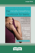 The Mindful Breathing Workbook for Teens: Simple Practices to Help You Manage Stress and Feel Better Now [Large Print 16 Pt Edition]