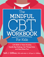 The Mindful CBT Workbook for Kids: Life Skills to Tame Anxiety, Handle Big Feelings, Get Things Done, and Have More Fun