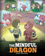 The Mindful Dragon: A Dragon Book about Mindfulness. Teach Your Dragon to Be Mindful. a Cute Children Story to Teach Kids about Mindfulness, Focus and Peace.