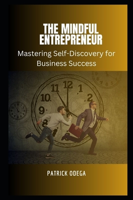 The Mindful Entrepreneur: Mastering Self-Discovery for Business Success - Odega, Patrick