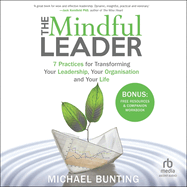 The Mindful Leader: 7 Practices for Transforming Your Leadership, Your Organisation and Your Life