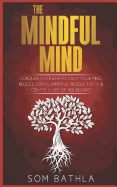 The Mindful Mind: Conquer Overwhelm, Calm Your Mind, Reduce Stress, Improve Productivity & Create a Life of Abundance