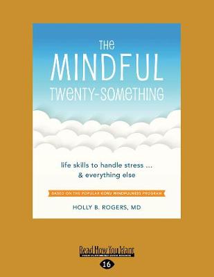 The Mindful Twenty-Something: Life Skills to Handle Stressand Everything Else - Rogers, Holly