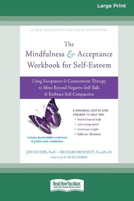 The Mindfulness and Acceptance Workbook for Self-Esteem: Using Acceptance and Commitment Therapy to Move Beyond Negative Self-Talk and Embrace Self-Compassion (Large Print 16 Pt Edition) - Oliver, Joe, and Bennett, Richard, Mr.