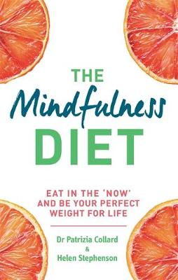 The Mindfulness Diet: Eat in the 'now' and be the perfect weight for life - with mindfulness practices and 70 recipes - Collard, Patrizia, Dr., and Stephenson, Helen