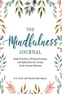 The Mindfulness Journal: Daily Practices, Writing Prompts, and Reflections for Living in the Present Moment - Scott, S J, and Davenport, Barrie