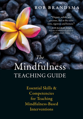 The Mindfulness Teaching Guide: Essential Skills and Competencies for Teaching Mindfulness-Based Interventions - Brandsma, Rob