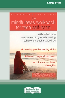 The Mindfulness Workbook for Teen Self-Harm: Skills to Help You Overcome Cutting and Self-Harming Behaviors, Thoughts, and Feelings (16pt Large Print Edition) - Biegel, Gina M, and Cooper, Stacie